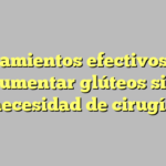 5 tratamientos efectivos para aumentar glúteos sin necesidad de cirugía