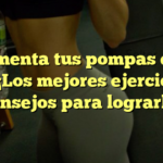 Aumenta tus pompas en 1 mes: ¡Los mejores ejercicios y consejos para lograrlo!