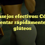Consejos efectivos: Cómo aumentar rápidamente mis glúteos