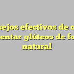 Consejos efectivos de cómo aumentar glúteos de forma natural