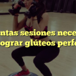 ¿Cuántas sesiones necesitas para lograr glúteos perfectos?