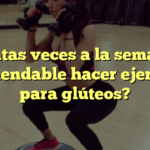 ¿Cuántas veces a la semana es recomendable hacer ejercicios para glúteos?