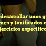 Cómo desarrollar unos glúteos firmes y tonificados con ejercicios específicos