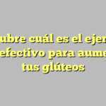 Descubre cuál es el ejercicio más efectivo para aumentar tus glúteos