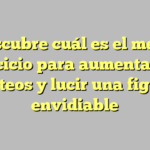 Descubre cuál es el mejor ejercicio para aumentar tus glúteos y lucir una figura envidiable