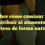 Descubre cómo caminar puede contribuir al aumento de glúteos de forma natural
