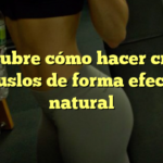 Descubre cómo hacer crecer tus muslos de forma efectiva y natural