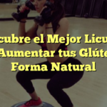 Descubre el Mejor Licuado para Aumentar tus Glúteos de Forma Natural