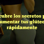 Descubre los secretos para aumentar tus glúteos rápidamente