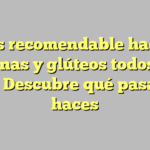 ¿Es recomendable hacer piernas y glúteos todos los días? Descubre qué pasa si lo haces