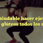 ¿Es saludable hacer ejercicio para glúteos todos los días?