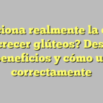 ¿Funciona realmente la crema para crecer glúteos? Descubre sus beneficios y cómo usarla correctamente
