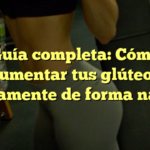 Guía completa: Cómo aumentar tus glúteos rápidamente de forma natural
