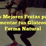 Las Mejores Frutas para Aumentar tus Glúteos de Forma Natural