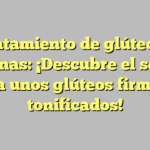 Levantamiento de glúteos con peptonas: ¡Descubre el secreto para unos glúteos firmes y tonificados!