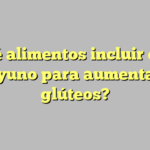 ¿Qué alimentos incluir en tu desayuno para aumentar tus glúteos?