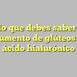 Todo lo que debes saber sobre el aumento de glúteos con ácido hialurónico