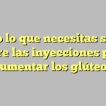 Todo lo que necesitas saber sobre las inyecciones para aumentar los glúteos