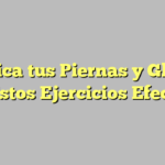 Tonifica tus Piernas y Glúteos con Estos Ejercicios Efectivos