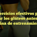 5 ejercicios efectivos para activar los glúteos antes de tu rutina de entrenamiento