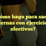 ¿Cómo hago para sacar piernas con ejercicios efectivos?
