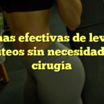 5 formas efectivas de levantar glúteos sin necesidad de cirugía