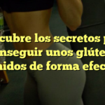 ¡Descubre los secretos para conseguir unos glúteos definidos de forma efectiva!