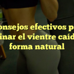 5 consejos efectivos para eliminar el vientre caído de forma natural