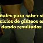 5 señales para saber si tus ejercicios de glúteos están dando resultados