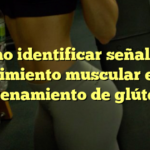 ¿Cómo identificar señales de crecimiento muscular en el entrenamiento de glúteos?