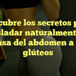 Descubre los secretos para trasladar naturalmente la grasa del abdomen a los glúteos
