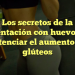 Los secretos de la alimentación con huevo para potenciar el aumento de glúteos