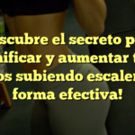 ¡Descubre el secreto para tonificar y aumentar tus glúteos subiendo escaleras de forma efectiva!