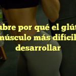 Descubre por qué el glúteo es el músculo más difícil de desarrollar