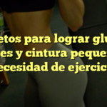 Secretos para lograr glúteos grandes y cintura pequeña sin necesidad de ejercicio