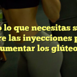 Todo lo que necesitas saber sobre las inyecciones para aumentar los glúteos