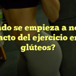 ¿Cuándo se empieza a notar el impacto del ejercicio en los glúteos?