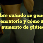 Descubre cuándo se genera un compensatorio y cómo afecta al aumento de glúteos