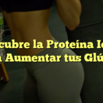 Descubre la Proteína Ideal para Aumentar tus Glúteos