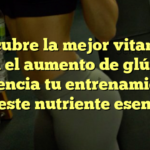 Descubre la mejor vitamina para el aumento de glúteos: ¡Potencia tu entrenamiento con este nutriente esencial!