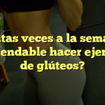 ¿Cuántas veces a la semana es recomendable hacer ejercicios de glúteos?