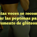 ¿Cuántas veces se recomienda aplicar las peptonas para un aumento de glúteos?