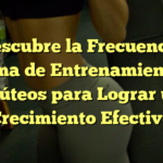 Descubre la Frecuencia Óptima de Entrenamiento de Glúteos para Lograr un Crecimiento Efectivo