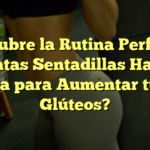 Descubre la Rutina Perfecta: ¿Cuántas Sentadillas Hacer al Día para Aumentar tus Glúteos?