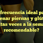 La frecuencia ideal para entrenar piernas y glúteos: ¿Cuántas veces a la semana es recomendable?