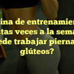 Rutina de entrenamiento: ¿Cuántas veces a la semana se puede trabajar piernas y glúteos?