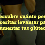 Descubre cuánto peso necesitas levantar para aumentar tus glúteos