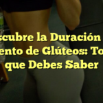 Descubre la Duración del Aumento de Glúteos: Todo lo que Debes Saber