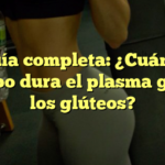 Guía completa: ¿Cuánto tiempo dura el plasma gel en los glúteos?