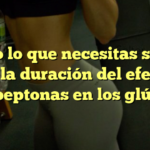 Todo lo que necesitas saber sobre la duración del efecto de las peptonas en los glúteos